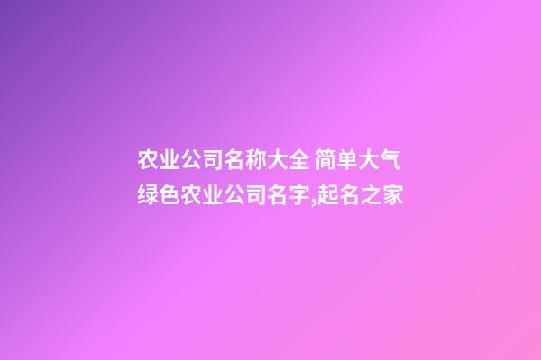 农业公司名称大全 简单大气绿色农业公司名字,起名之家-第1张-公司起名-玄机派